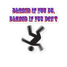 Load image into Gallery viewer, "Damned If Yuu Du, Damned If Yuu Don't" Bubble-Free Stickers